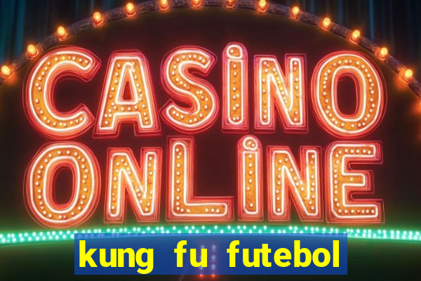 kung fu futebol clube online